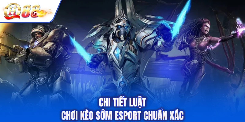 Chi tiết luật chơi kèo sớm Esport chuẩn xác