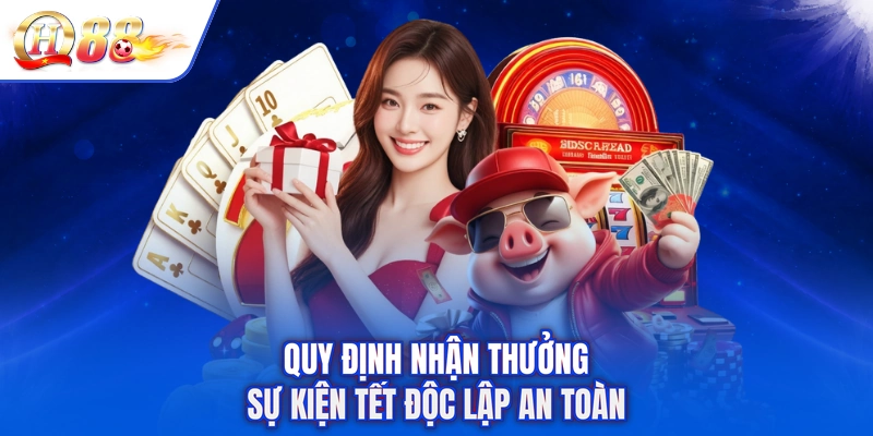 Quy định nhận thưởng sự kiện tết độc lập an toàn